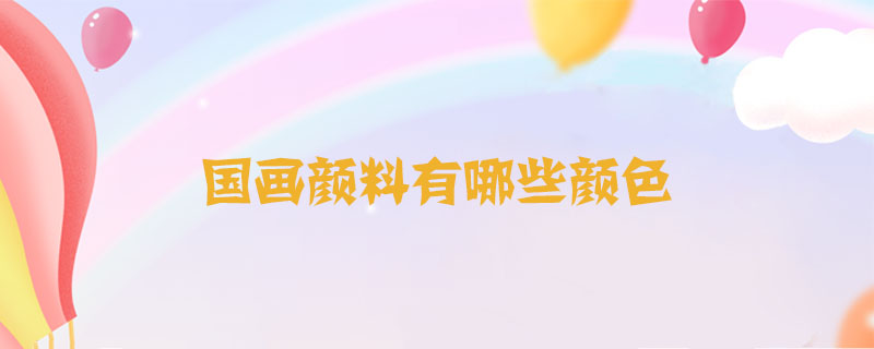 國畫顏料有哪些顏色