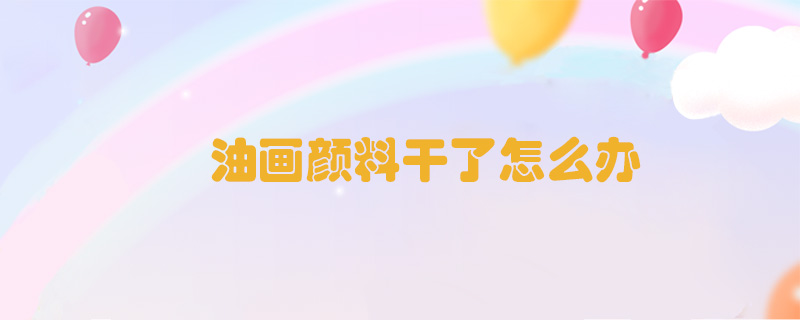 油畫顏料干了怎么辦