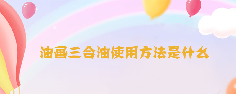 油畫三合油使用方法是什么