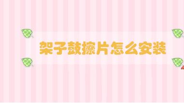 架子鼓擦片怎么安裝