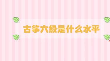 古箏六級(jí)是什么水平