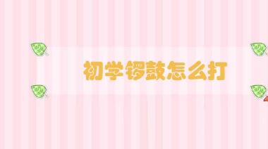 初學(xué)鑼鼓怎么打