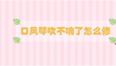 口風(fēng)琴吹不響了怎么修