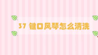 37鍵口風(fēng)琴怎么清洗