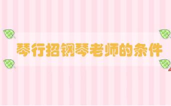 琴行招鋼琴老師的條件