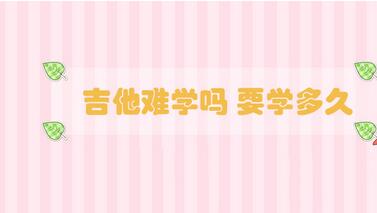 吉他難學(xué)嗎 要學(xué)多久