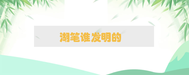 湖筆誰發(fā)明的