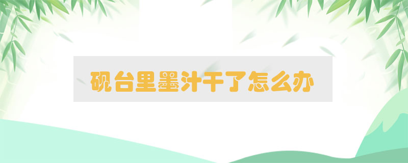 硯臺(tái)里墨汁干了怎么辦