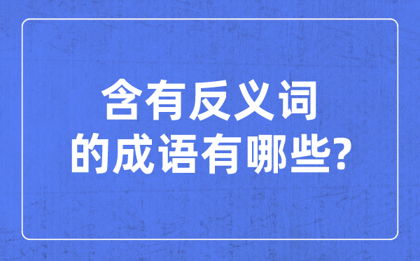 含有反義詞的成語(yǔ)_一對(duì)反義詞的四字成語(yǔ)