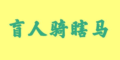 盲人騎瞎馬<a href=http://www.inspiredelm.com/chengyu/ target=_blank class=infotextkey>成語(yǔ)</a><a href=http://www.inspiredelm.com/gushi/ target=_blank class=infotextkey>故事</a>|出處|釋義|造句