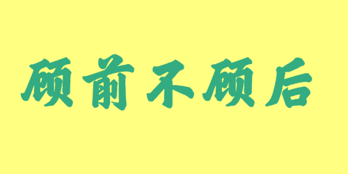 顧前不顧后<a href=http://www.inspiredelm.com/chengyu/ target=_blank class=infotextkey>成語</a><a href=http://www.inspiredelm.com/gushi/ target=_blank class=infotextkey>故事</a>|出處|釋義|造句