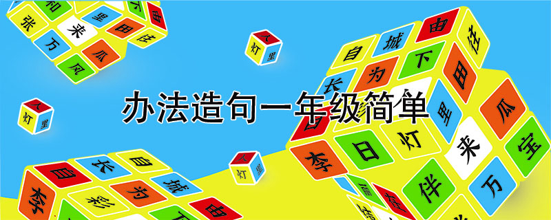 辦法造句一年級(jí)簡(jiǎn)單,方法造句簡(jiǎn)單一點(diǎn)