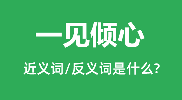 一見傾心的近義詞和反義詞是什么,一見傾心是什么意思