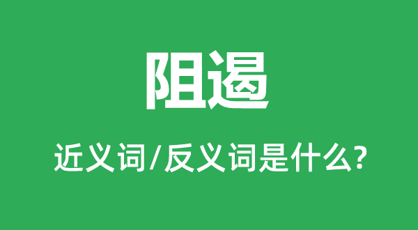 阻遏的近義詞和反義詞是什么,阻遏是什么意思