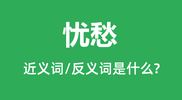 憂愁的近義詞和反義詞是什么,憂愁是什么意思