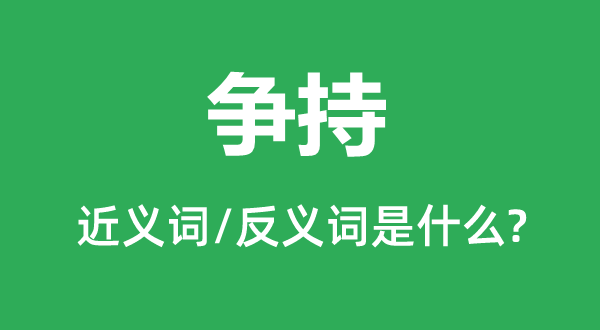 爭(zhēng)持的近義詞和反義詞是什么,爭(zhēng)持是什么意思