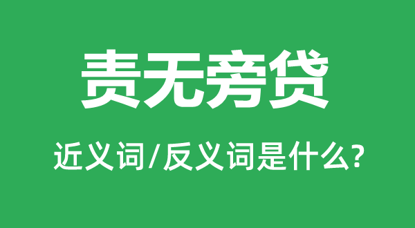 責(zé)無旁貸的近義詞和反義詞是什么,責(zé)無旁貸是什么意思