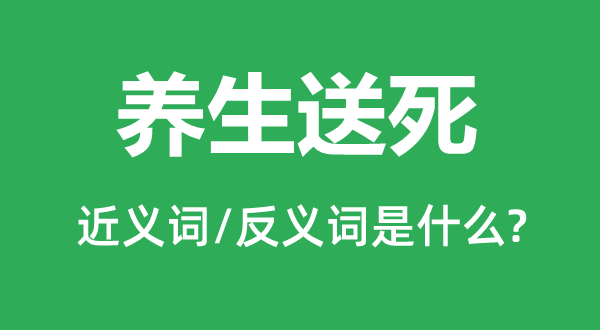 養(yǎng)生送死的近義詞和反義詞是什么,養(yǎng)生送死是什么意思