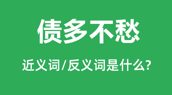 債多不愁的近義詞和反義詞是什么,債多不愁是什么意思