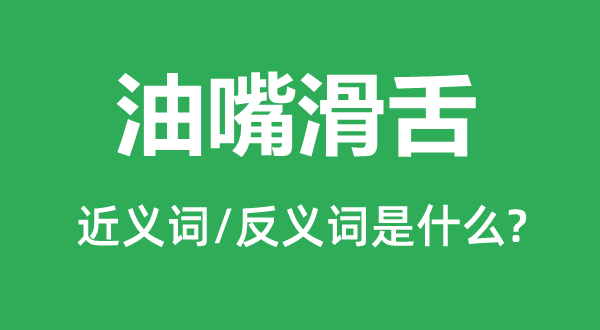 油嘴滑舌的近義詞和反義詞是什么,油嘴滑舌是什么意思