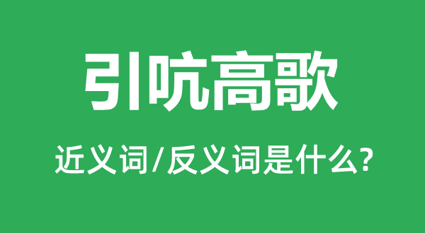 引吭高歌的近義詞和反義詞是什么,引吭高歌是什么意思