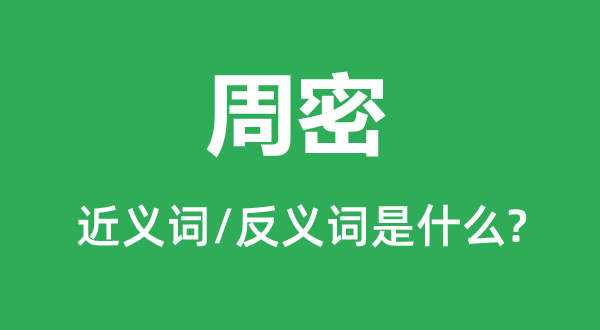 周密的近義詞和反義詞是什么,周密是什么意思