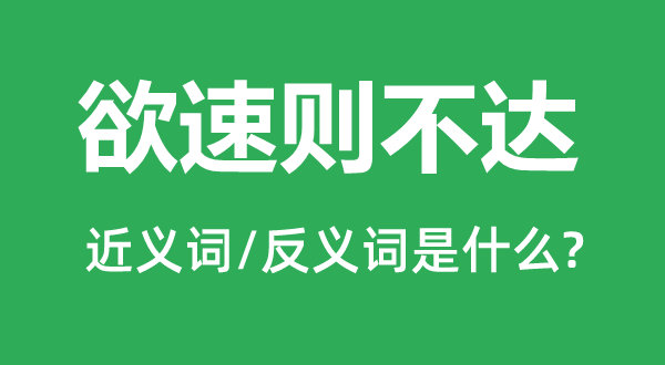欲速則不達的近義詞和反義詞是什么,欲速則不達是什么意思