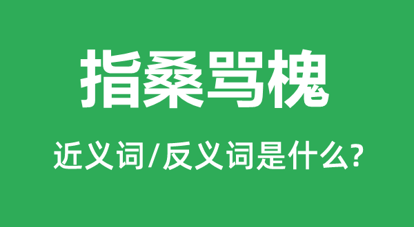 指桑罵槐的近義詞和反義詞是什么,指桑罵槐是什么意思