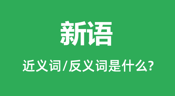 新語(yǔ)的近義詞和反義詞是什么,新語(yǔ)是什么意思
