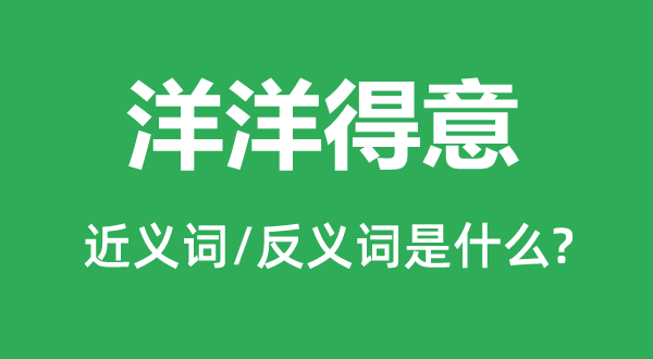洋洋得意的近義詞和反義詞是什么,洋洋得意是什么意思