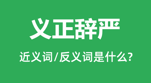 義正辭嚴的近義詞和反義詞是什么,義正辭嚴是什么意思