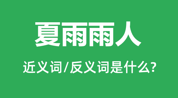 夏雨雨人的近義詞和反義詞是什么,夏雨雨人是什么意思