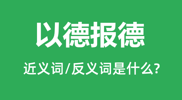 以德報德的近義詞和反義詞是什么,以德報德是什么意思