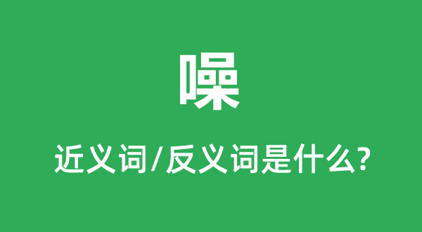 噪的近義詞和反義詞是什么,噪是什么意思
