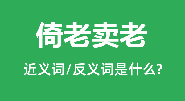 倚老賣老的近義詞和反義詞是什么,倚老賣老是什么意思