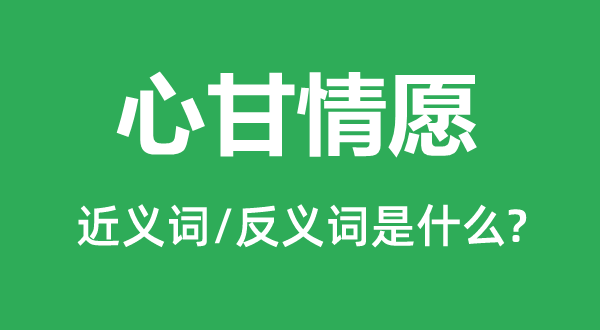 心甘情愿的近義詞和反義詞是什么,心甘情愿是什么意思