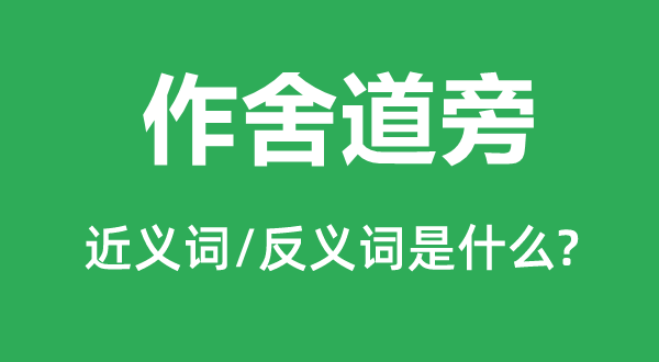 作舍道旁的近義詞和反義詞是什么,作舍道旁是什么意思