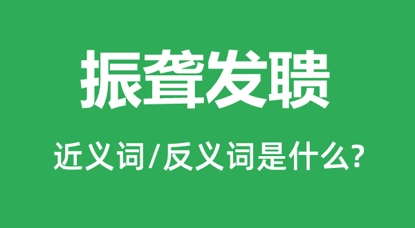 振聾發(fā)聵的近義詞和反義詞是什么,振聾發(fā)聵是什么意思