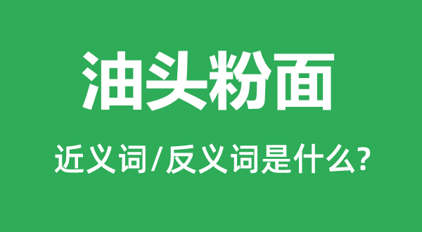 油頭粉面的近義詞和反義詞是什么,油頭粉面是什么意思