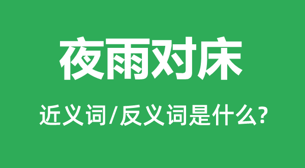夜雨對(duì)床的近義詞和反義詞是什么,夜雨對(duì)床是什么意思