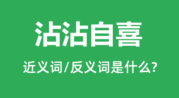 沾沾自喜的近義詞和反義詞是什么,沾沾自喜是什么意思