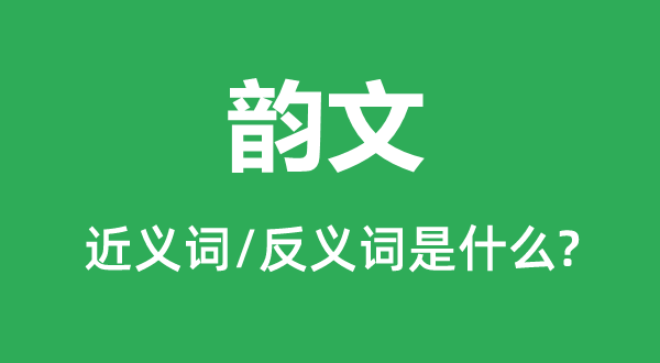 韻文的近義詞和反義詞是什么,韻文是什么意思