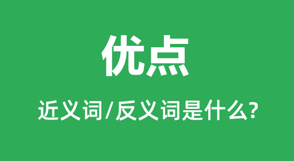 優(yōu)點的近義詞和反義詞是什么,優(yōu)點是什么意思