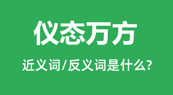 儀態(tài)萬(wàn)方的近義詞和反義詞是什么,儀態(tài)萬(wàn)方是什么意思