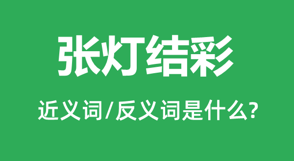 張燈結(jié)彩的近義詞和反義詞是什么,張燈結(jié)彩是什么意思