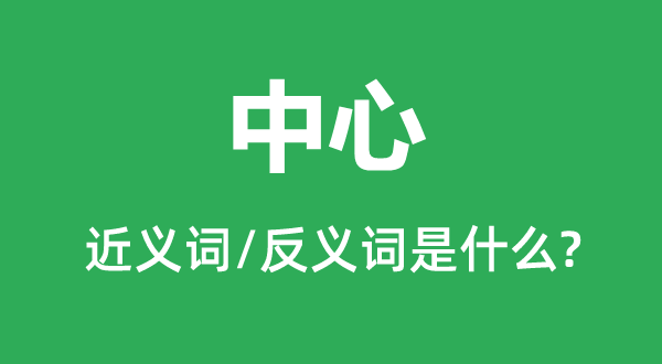 中心的近義詞和反義詞是什么,中心是什么意思