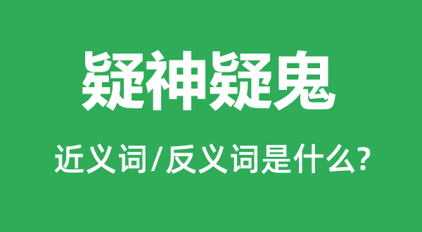 疑神疑鬼的近義詞和反義詞是什么,疑神疑鬼是什么意思