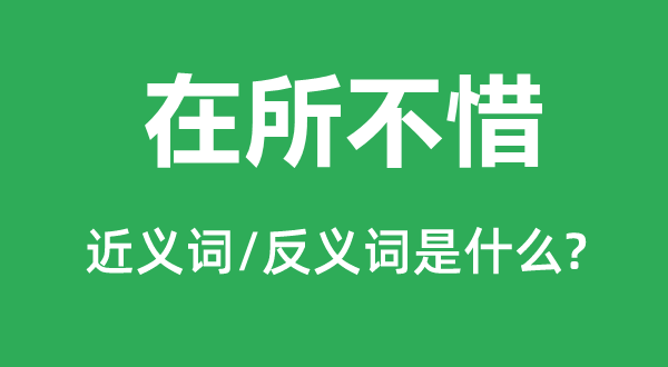 在所不惜的近義詞和反義詞是什么,在所不惜是什么意思