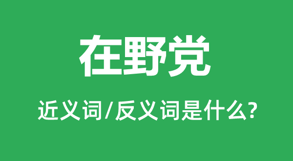 在野黨的近義詞和反義詞是什么,在野黨是什么意思