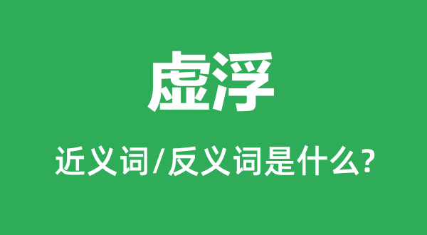 虛浮的近義詞和反義詞是什么,虛浮是什么意思